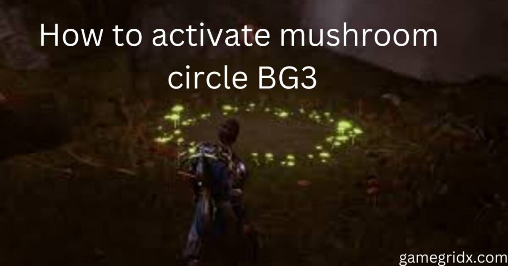 How to activate mushroom circle BG3  