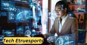 Tech Etruesports The Future of Competitive Gaming and Technology