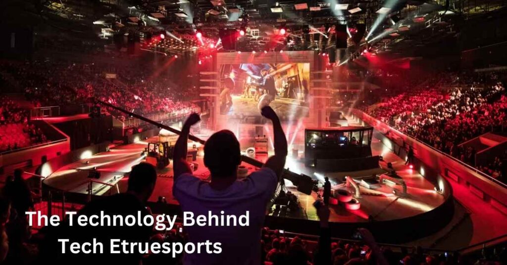 The Technology Behind Tech Etruesports